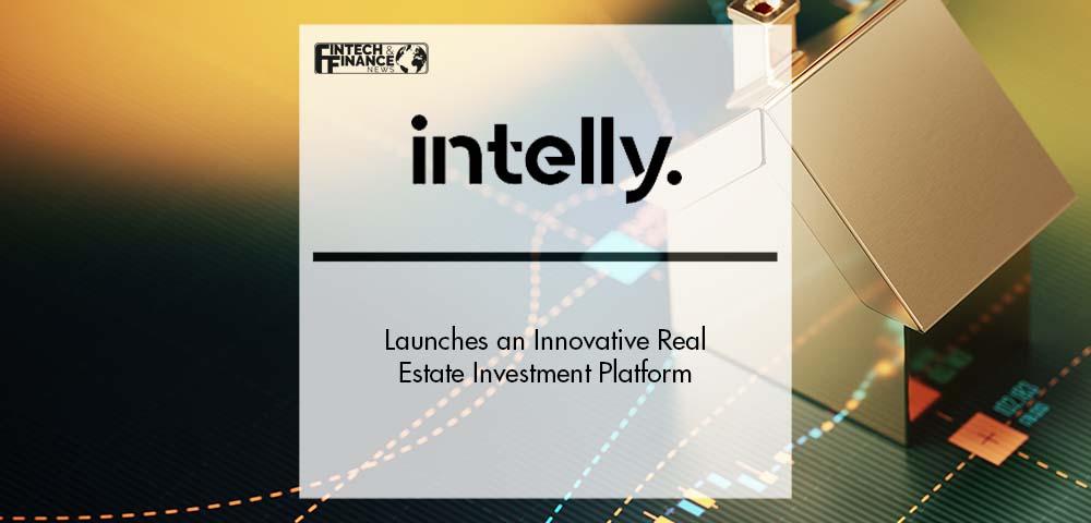 Intelly Launches an Innovative Real Estate Investment Platform | Fintech Finance