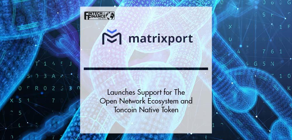 Matrixport Launches Support for The Open Network Ecosystem and Toncoin Native Token | Fintech Finance