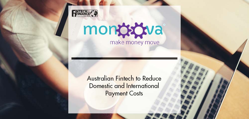 Australian Fintech Monoova to Reduce Domestic and International Payment Costs | Fintech Finance