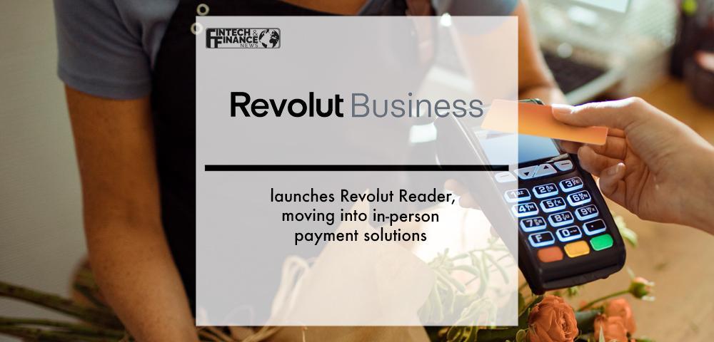 Revolut Business launches Revolut Reader, its first hardware device, moving into in-person payment solutions | Fintech Finance
