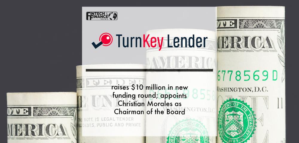 TurnKey Lender raises $10 million in new funding round; appoints Christian Morales as Chairman of the Board | Fintech Finance