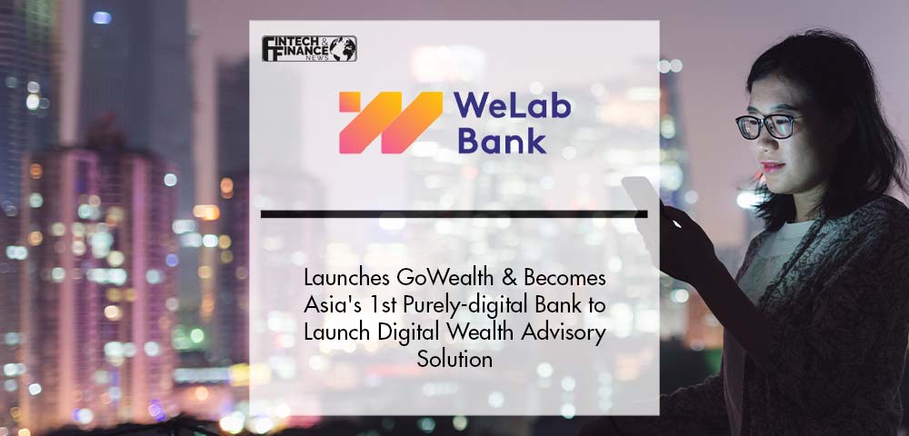 WeLab Bank Launches GoWealth and Becomes Asia's 1st Purely-digital Bank to Launch Digital Wealth Advisory Solution | Fintech Finance