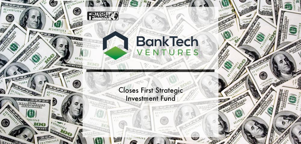 BankTech Ventures Closes First Strategic Investment Fund | Fintech Finance