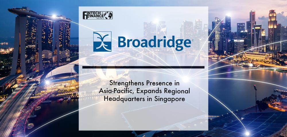 Broadridge Strengthens Presence in Asia-Pacific, Expands Regional Headquarters in Singapore | Fintech Finance