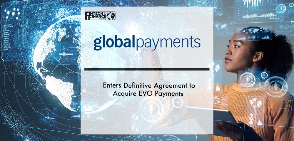 Global Payments Enters Definitive Agreement to Acquire EVO Payments | Fintech Finance