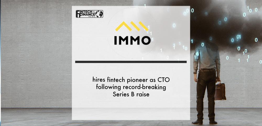 IMMO hires fintech pioneer as CTO following record-breaking Series B raise | Fintech Finance