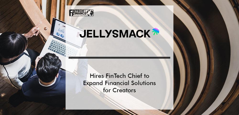 Jellysmack Hires FinTech Chief to Expand Financial Solutions for Creators | Fintech Finance
