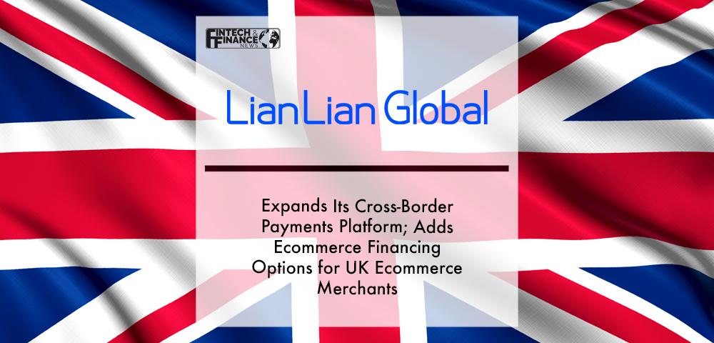 Lianlian Global Expands Its Cross-border Payments Platform; Adds Ecommerce Financing Options For UK Ecommerce Merchants | Fintech Finance
