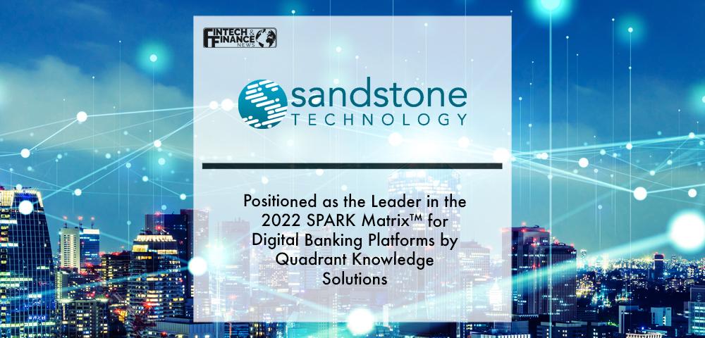 Sandstone Technology Positioned as the Leader in the 2022 SPARK Matrix™ for Digital Banking Platforms by Quadrant Knowledge Solutions | Fintech Finance