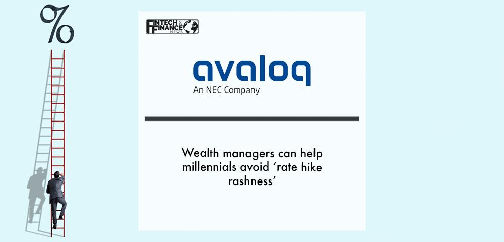 Avaloq: Wealth managers can help millennials avoid ‘rate hike rashness’ | Fintech Finance