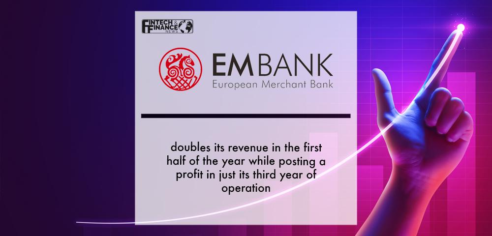 EMBank doubles its revenue in the first half of the year while posting a profit in just its third year of operation | Fintech Finance