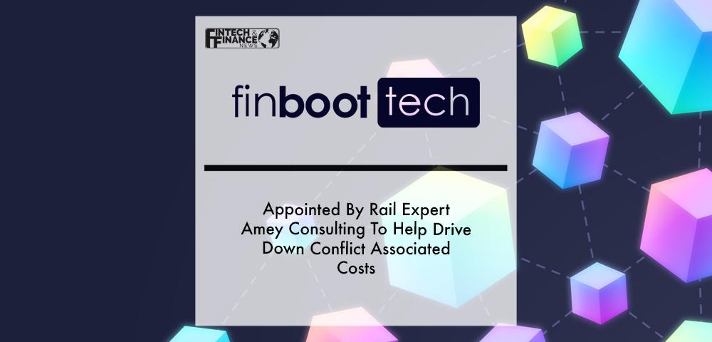 Finboot Appointed By Rail Expert Amey Consulting To Help Drive Down Conflict Associated Costs | Fintech Finance