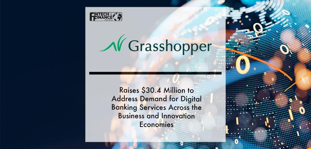 Grasshopper Raises $30.4 Million to Address Demand for Digital Banking Services Across the Business and Innovation Economies | Fintech Finance