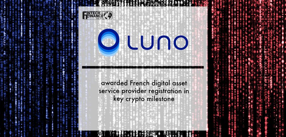 Luno awarded French digital asset service provider registration in key crypto milestone | Fintech Finance