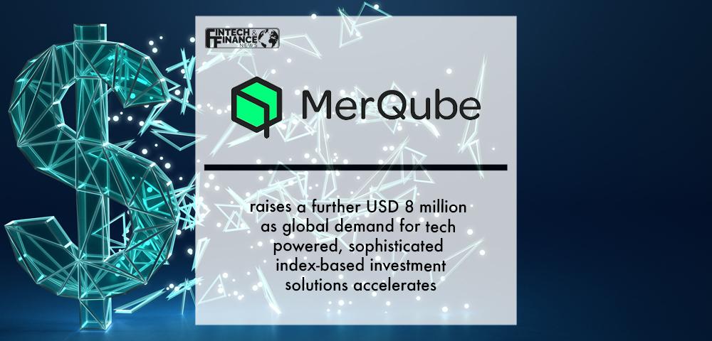 MerQube raises a further USD 8 million as global demand for tech powered, sophisticated index-based investment solutions accelerates | Fintech Finance