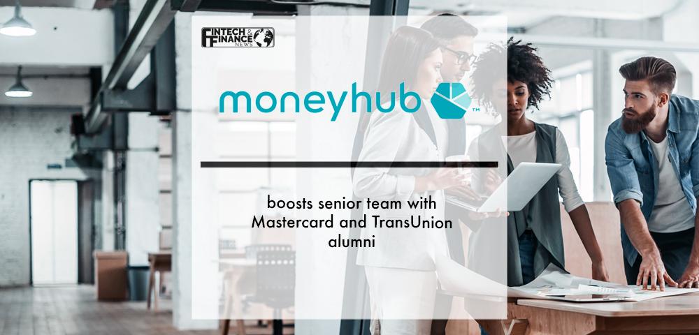 Moneyhub boosts senior team with Mastercard and TransUnion alumni | Fintech Finance