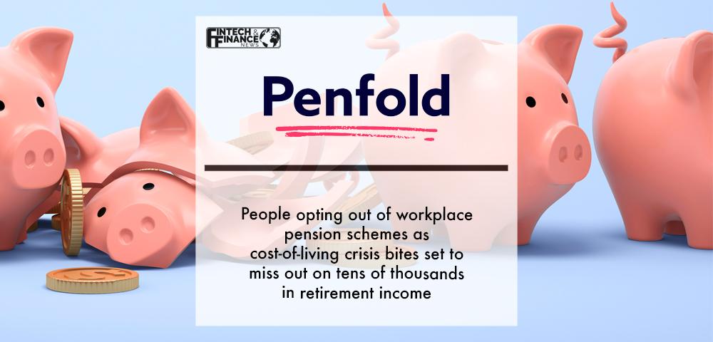 People opting out of workplace pension schemes as cost-of-living crisis bites set to miss out on tens of thousands in retirement income | Fintech Finance