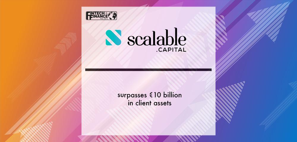 Scalable Capital surpasses €10 billion in client assets | Fintech Finance