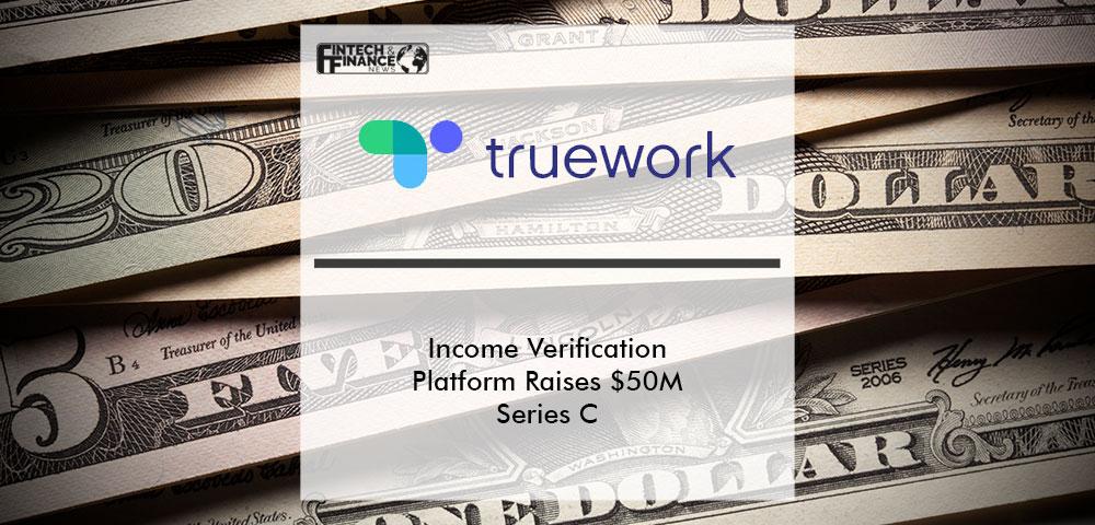 Income Verification Platform Truework Raises $50M Series C | Fintech Finance