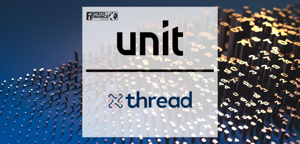 Unit Partners with Thread Bank to Expand Banking-as-a-Service Ecosystem | Fintech Finance