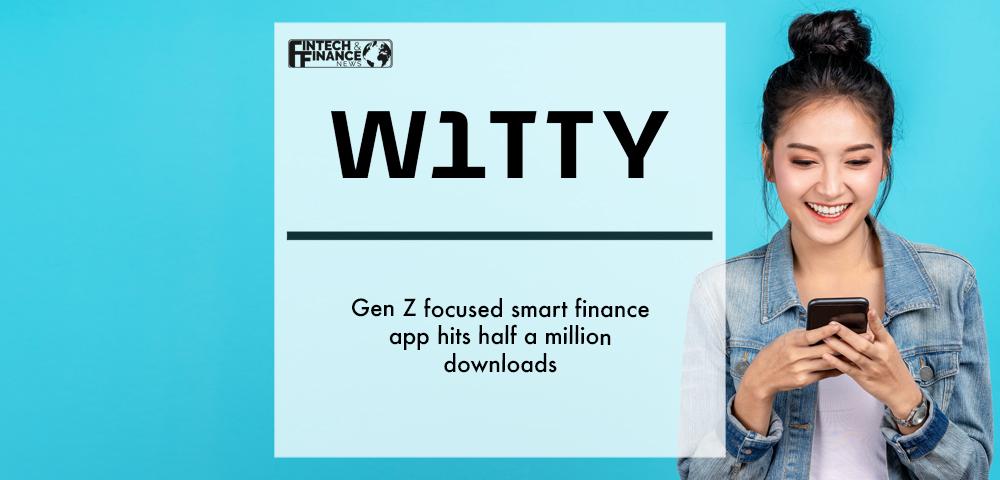 Gen Z focused smart finance app, W1TTY, hits half a million downloads | Fintech Finance