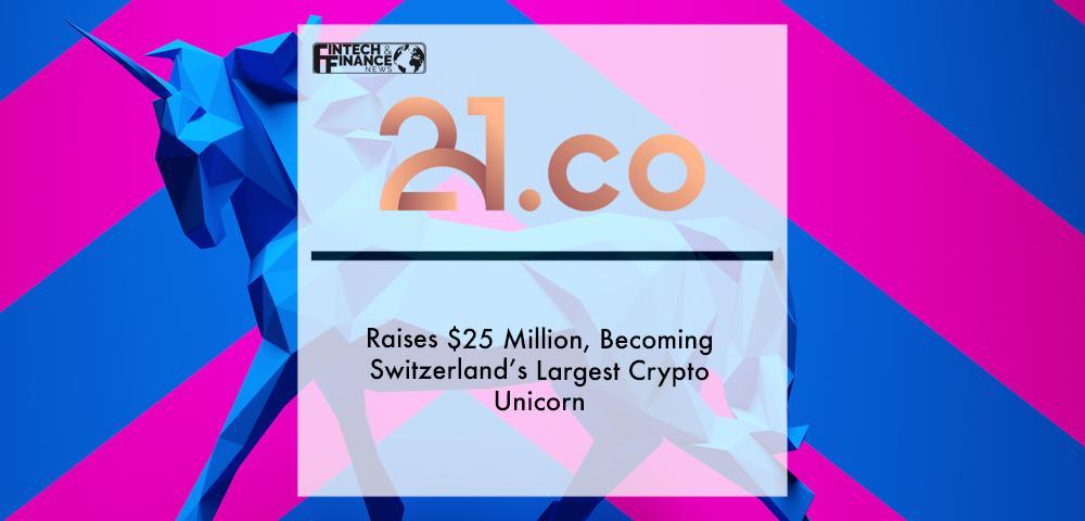 21.co Raises $25 Million, Becoming Switzerland’s Largest Crypto Unicorn