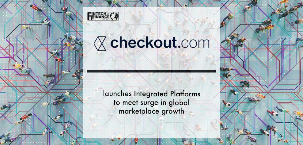 Checkout.com launches Integrated Platforms to meet surge in global marketplace growth