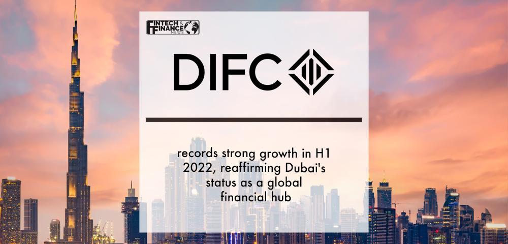 Dubai International Financial Centre records strong growth in H1 2022, reaffirming Dubai's status as a global financial hub
