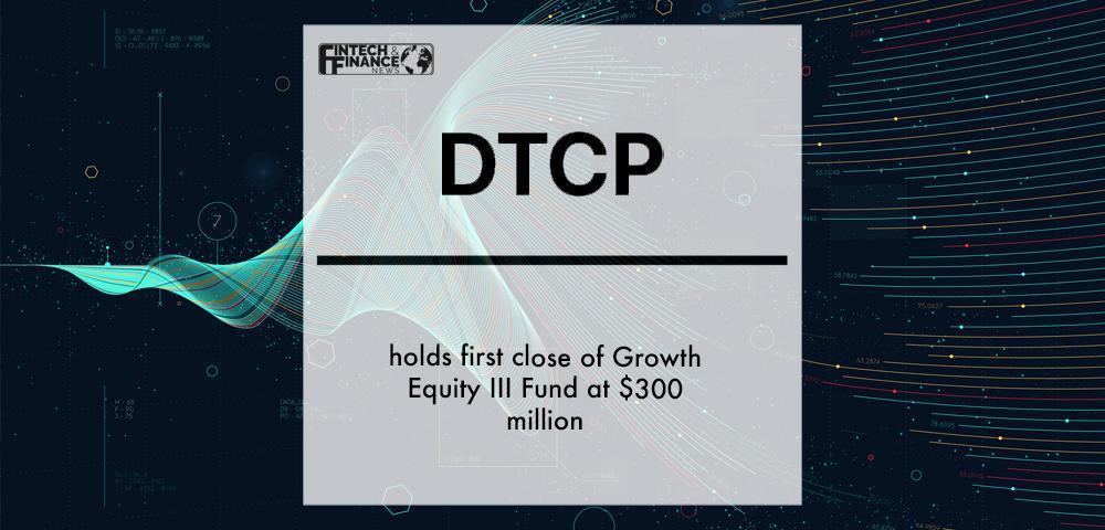 Digital Transformation Capital Partners (DTCP) holds first close of Growth Equity III Fund at $300 million | Fintech Finance