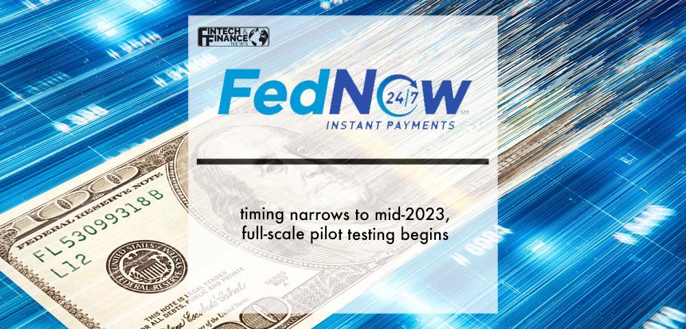 FedNow Service timing narrows to mid-2023, full-scale pilot testing begins