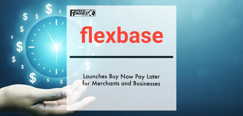 Flexbase Launches Buy Now Pay Later for Merchants and Businesses | Fintech Finance