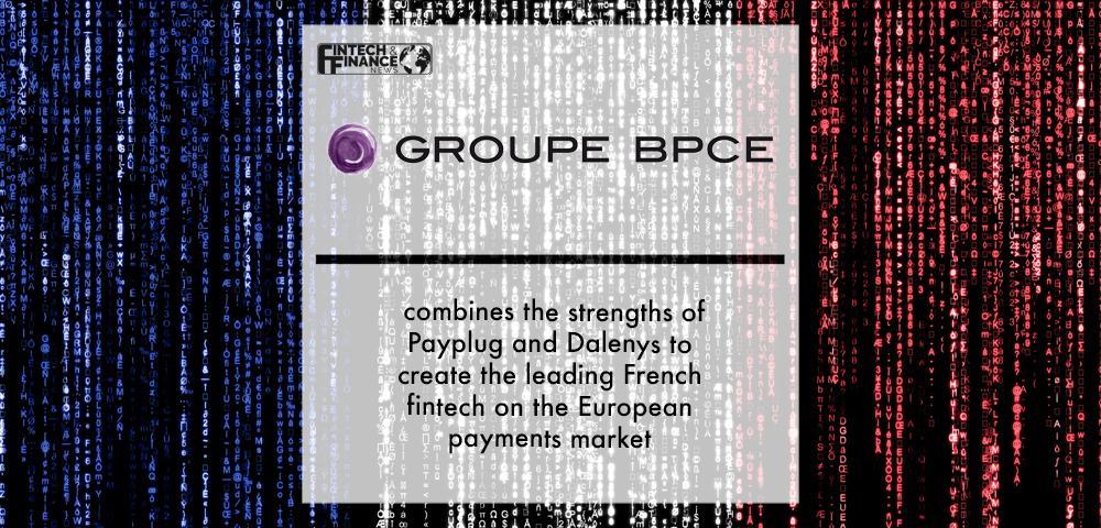 Groupe BPCE combines the strengths of Payplug and Dalenys to create the leading French fintech on the European payments marke