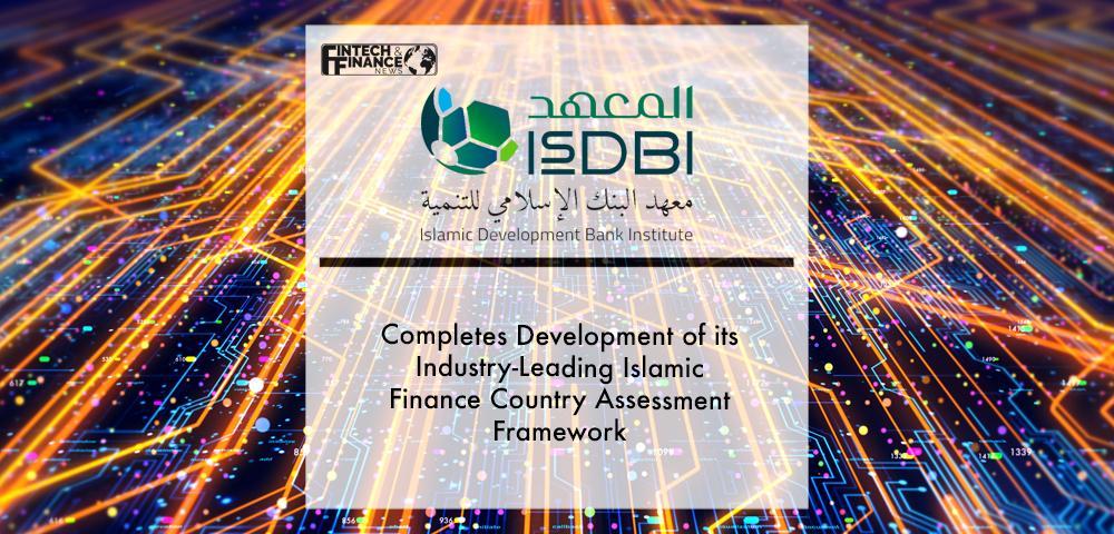 Islamic Development Bank Institute (IsDBI) Completes Development of its Industry-Leading Islamic Finance Country Assessment F