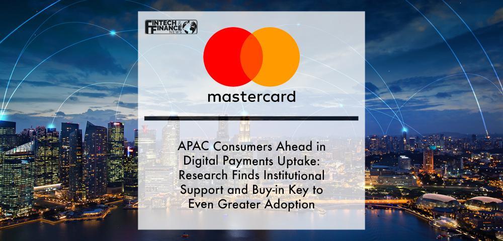 APAC Consumers Ahead in Digital Payments Uptake: New Mastercard Research Finds Institutional Support and Buy-in Key to Even G