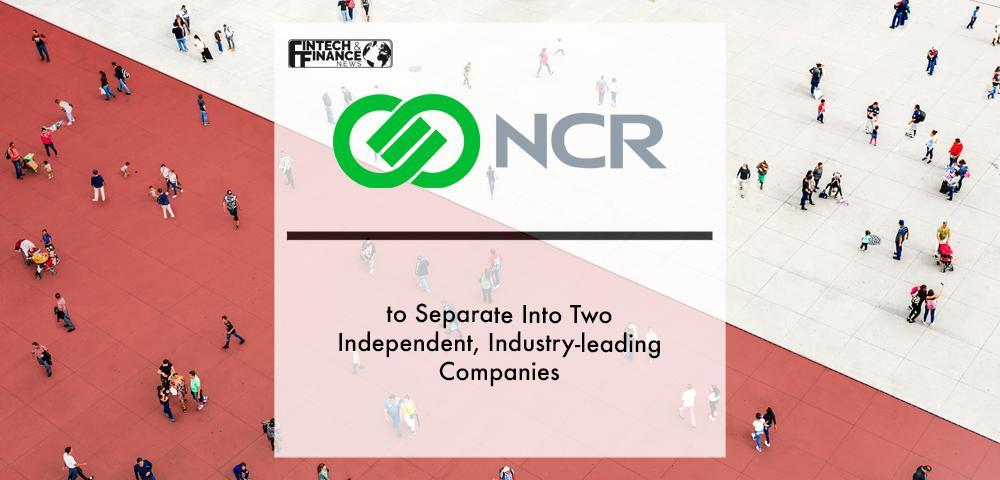 NCR to Separate Into Two Independent, Industry-leading Companies
