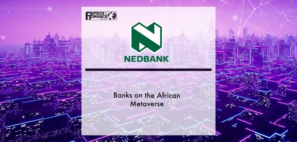 Nedbank Banks on the African Metaverse | Fintech Finance