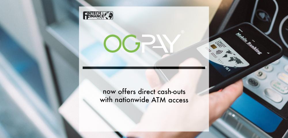 OGPay® now offers direct cash-outs with nationwide ATM access | Fintech Finance