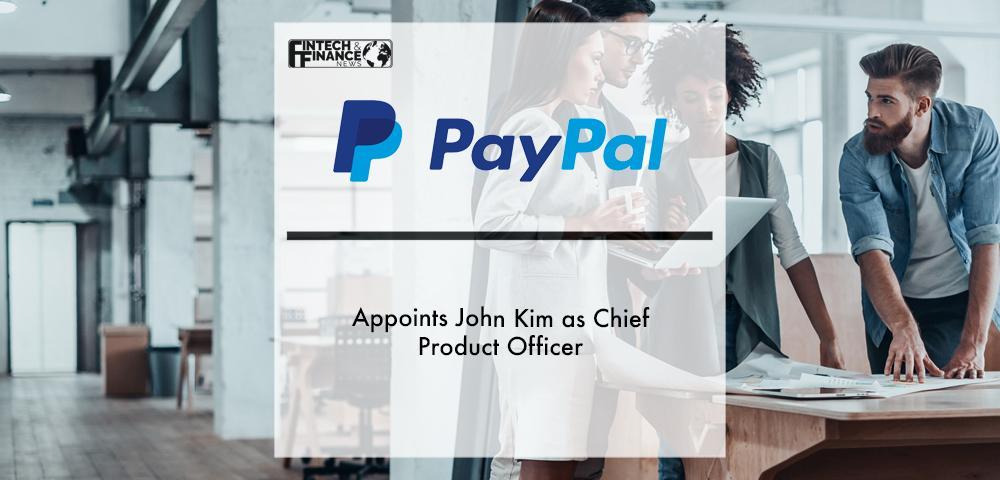 PayPal Appoints John Kim as Chief Product Officer | Fintech Finance