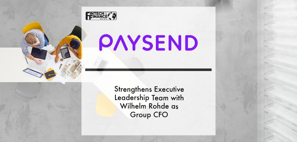Paysend Strengthens Executive Leadership Team with Wilhelm Rohde as Group CFO | Fintech Finance
