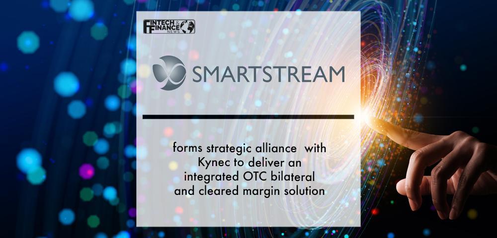 SmartStream and Kynec form strategic alliance to deliver an integrated OTC bilateral and cleared margin solution | Fintech Finance