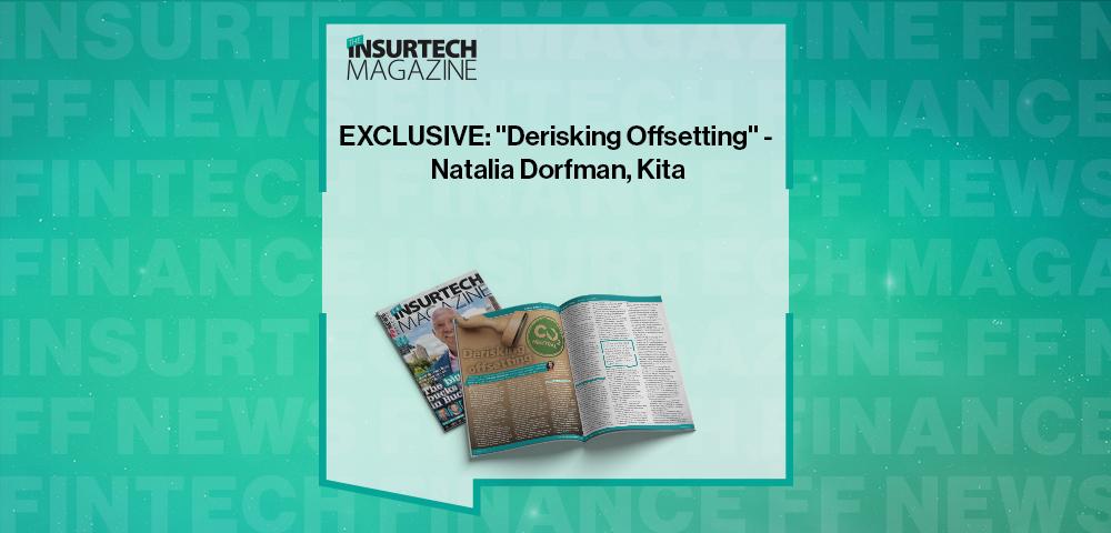 EXCLUSIVE: "Derisking Offsetting" - Natalia Dorfman, Kita in 'The Insurtech Magazine' | FF News|EXCLUSIVE: "Derisking Offsetting" - Natalia Dorfman, Kita in 'The Insurtech Magazine' | FF News