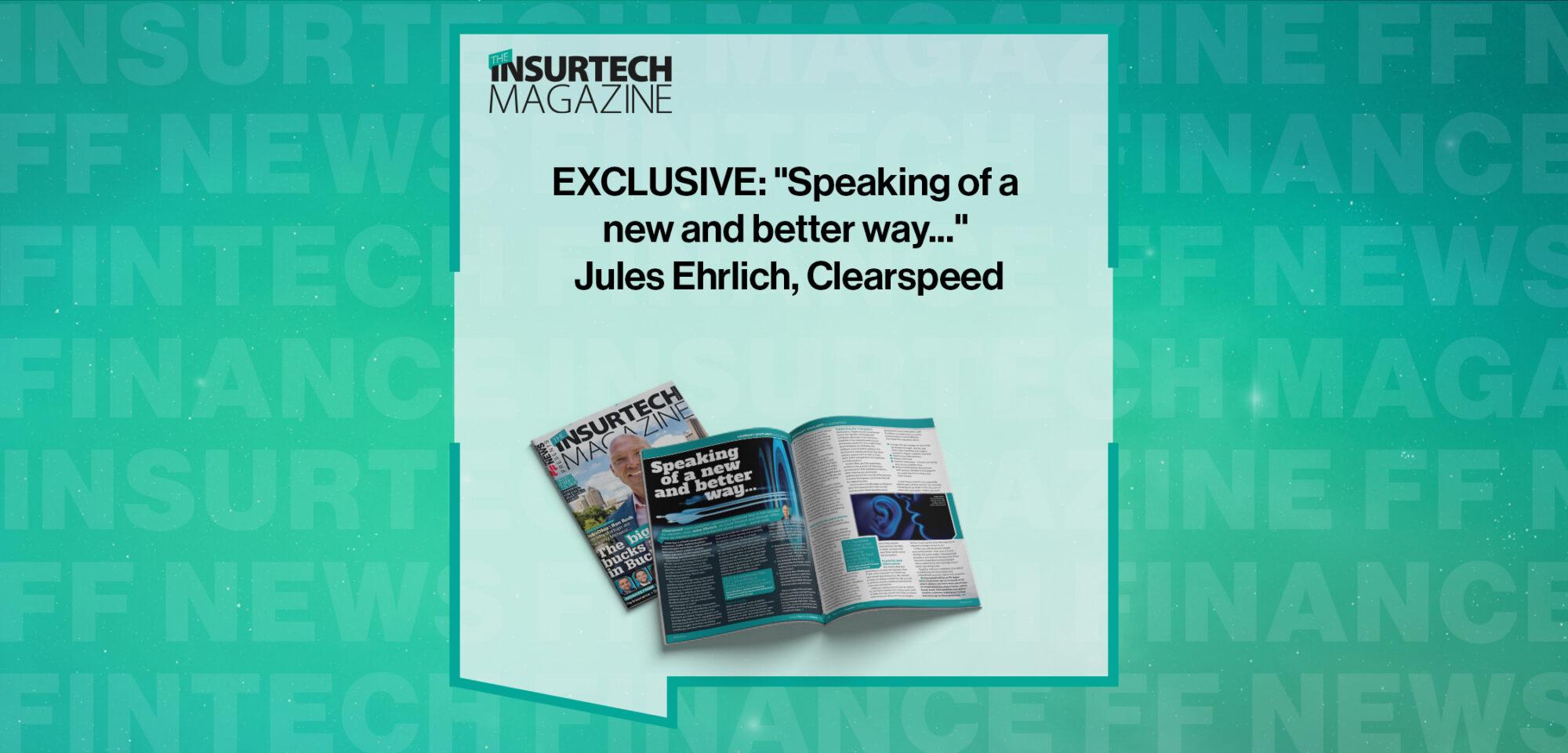 EXCLUSIVE: "Speaking of a new and better way..." Jules Ehrlich, Clearspeed in 'The Insurtech Magazine' | FF News||EXCLUSIVE: "Speaking of a new and better way..." Jules Ehrlich, Clearspeed in 'The Insurtech Magazine' | FF News