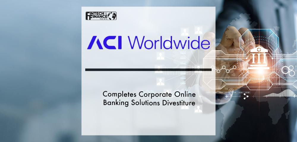 ACI Worldwide Completes Corporate Online Banking Solutions Divestiture