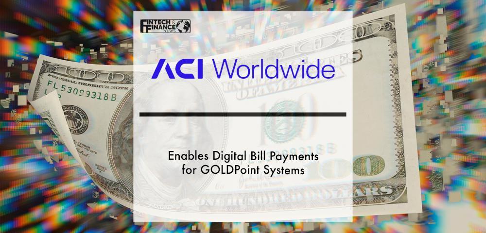 ACI Worldwide Enables Digital Bill Payments for GOLDPoint Systems