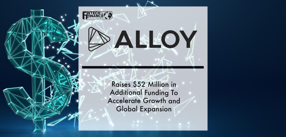 Alloy Raises $52 Million in Additional Funding To Accelerate Growth and Global Expansion
