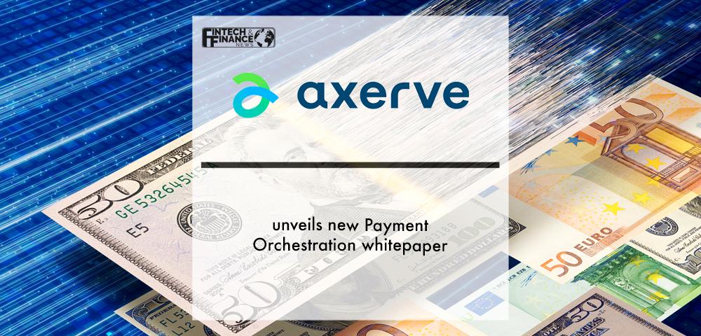 Axerve unveils new Payment Orchestration whitepaper
