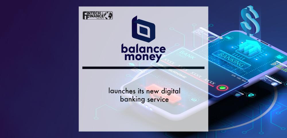 Balance Money launches its new digital banking service