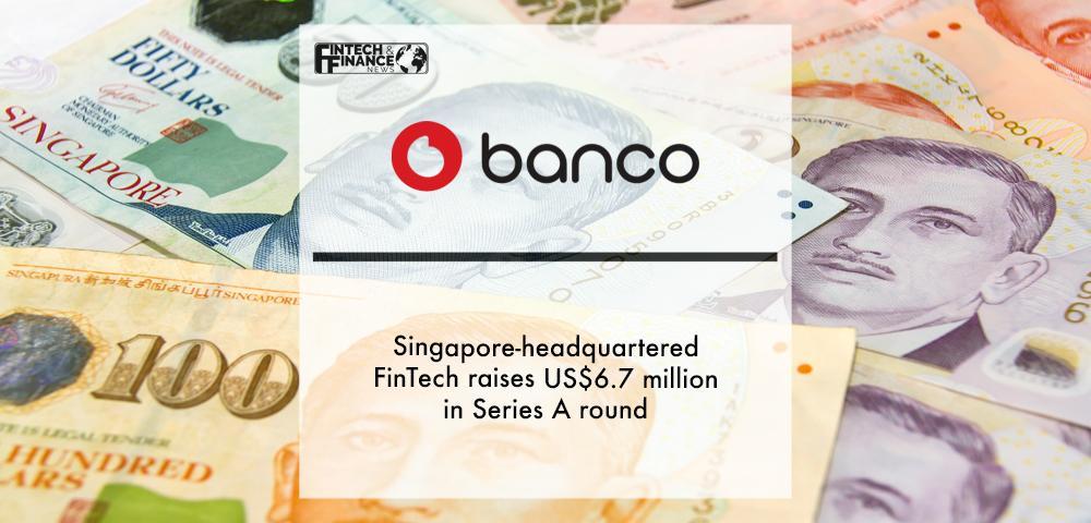 Singapore-headquartered FinTech banco raises US$6.7 million in Series A round | Fintech Finance