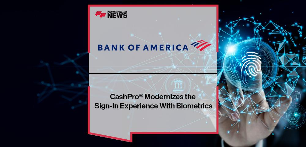 Bank of America’s CashPro® Modernizes the Sign-In Experience With Biometrics | FF News