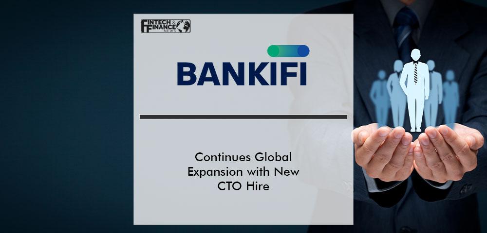BankiFi Continues Global Expansion with New CTO Hire | Fintech Finance